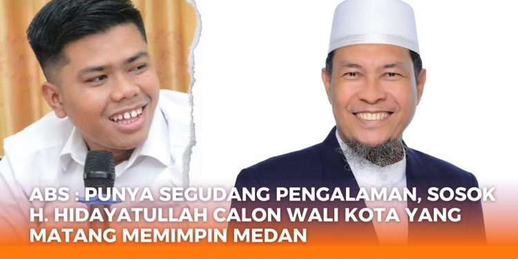 ABS : Sosok H. Hidayatullah Calon Wali Kota yang Matang Memimpin Medan